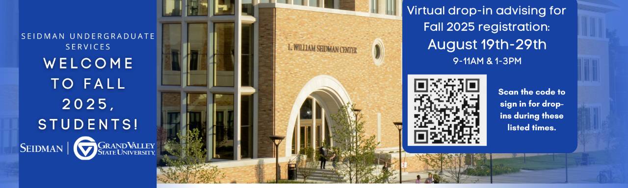 Seidman Undergraduate Services Welcome to fall 2025, Students! Virtual drop-in advising for Fall 2025 registration: August 19th-29th 9-11AM & 1-3PM Scan the code to sign in for drop-ins during these listed times
